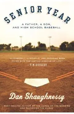 Senior Year: A Father, a Son, and High School Baseball - Dan Shaughnessy