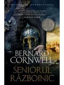 Seniorul razboinic. Seria Ultimul regat. Volumul 13/Bernard Cornwell