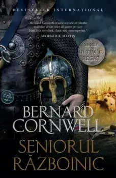 Seniorul razboinic. Seria Ultimul regat. Volumul 13/Bernard Cornwell