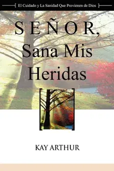 Senor, Sana MIS Heridas / Lord, Heal My Hurts: A Devotional Study on God's Care and Deliverance, Paperback/Kay Arthur