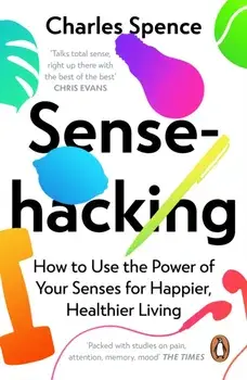 Sensehacking. How to Use the Power of Your Senses for Happier, Healthier Living, Paperback/Charles Spence