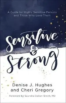 Sensitive and Strong: A Guide for Highly Sensitive Persons and Those Who Love Them, Paperback/Denise J. Hughes