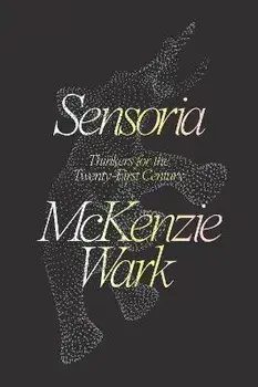 Sensoria. Thinkers for the Twentieth-First Century, Paperback/McKenzie Wark