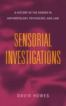 Sensorial Investigations. A History of the Senses in Anthropology, Psychology, and Law, Paperback/David (Concordia University) Howes
