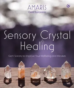 Sensory Crystal Healing. Gem Sorcery to Improve Your Wellbeing and Mindset, New ed, Hardback/Amaris
