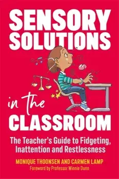 Sensory Solutions in the Classroom. The Teacher's Guide to Fidgeting, Inattention and Restlessness, Paperback/Monique Thoonsen