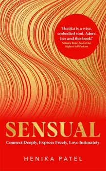 Sensual. Connect Deeply, Express Freely, Love Intimately, Paperback/Henika Patel