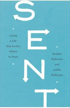 Sent: Living a Life That Invites Others to Jesus - Heather Holleman
