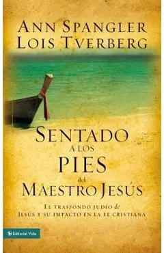 Sentado a Los Pies del Maestro Jesús: El Trasfondo Judío de Jesús Y Su Impacto En La Fe Cristiana - Ann Spangler