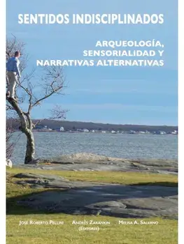 Sentidos indisciplinados. Arqueologia, sensorialidad y narrativas alternativas, Paperback/***