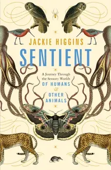 Sentient. What Animals Reveal About Our Senses, Paperback/Jackie Higgins