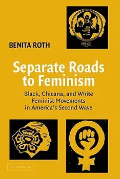 Separate Roads to Feminism: Black, Chicana, and White Feminist Movements in America's Second Wave, Paperback/Benita Roth