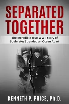 Separated Together: The Incredible True WWII Story of Soulmates Stranded an Ocean Apart, Paperback/Kenneth P. Price