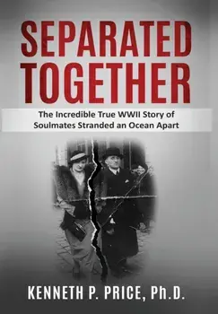 Separated Together: The Incredible True WWII Story of Soulmates Stranded an Ocean Apart, Hardcover/Kenneth P. Price