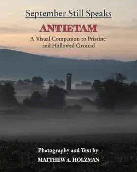 September Still Speaks: Antietam, A Visual Companion to Pristine and Hallowed Ground, Paperback/Matthew A. Holzman