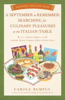 September to Remember: Searching for Culinary Pleasures at the Italian Table (Book Three) - Lombardy, Tuscany, Compania, Apulia, and Lazio (R/Carole Bumpus