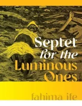 Septet for the Luminous Ones, Hardback/fahima ife