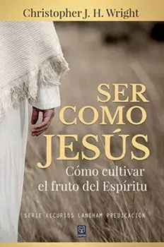 Ser Como Jesús: Cómo cultivar el fruto del Espíritu, Paperback/Christopher J. H. Wright