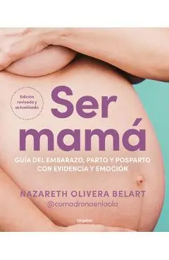 Ser Mamá. Guía del Embarazo, Parto Y Posparto Con Evidencia Y Emoción / Becoming a Mom - Nazareth Olivera Belart