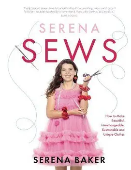 Serena Sews. How to Make Beautiful, Interchangeable, Sustainable and Unique Clothes, Hardback/Serena Baker