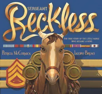 Sergeant Reckless. The True Story of the Little Horse Who Became a Hero, Paperback/Patricia Mccormick