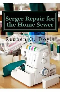 Serger Repair for the Home Sewer - Reuben O. Doyle