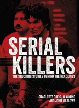 Serial Killers. The Shocking Stories Behind the Headlines, Hardback/John Marlowe