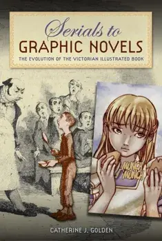 Serials to Graphic Novels. The Evolution of the Victorian Illustrated Book, Paperback/Catherine J. Golden