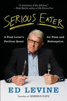 Serious Eater: A Food Lover's Perilous Quest for Pizza and Redemption, Hardcover/Ed Levine