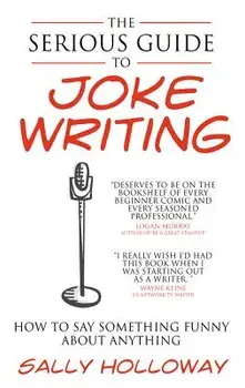 Serious Guide to Joke Writing: How to Say Something Funny about Anything, Paperback/Sally Holloway
