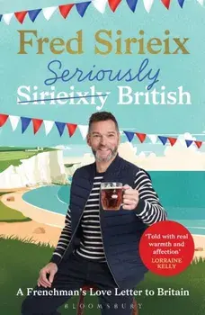 Seriously British. A Frenchman’s Adventures in Britain, Paperback/Fred Sirieix