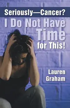 Seriously-Cancer? I Do Not Have Time for This!, Paperback/Lauren Graham