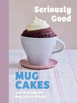 Seriously Good Mug Cakes. Over 70 Recipes for Mug Cakes in Minutes, Hardback/Lene Knudsen