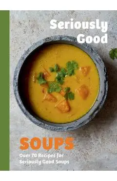 Seriously Good Soups - Rebecca Woods