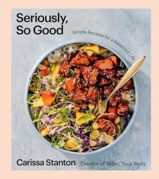 Seriously, So Good. Simple Recipes for a Balanced Life (A Cookbook), Hardback/Carissa Stanton