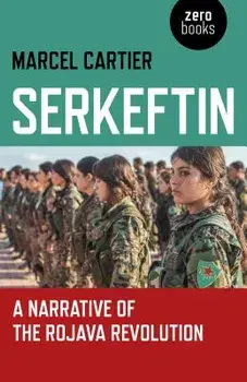 Serkeftin: A Narrative of the Rojava Revolution, Paperback/Marcel Cartier