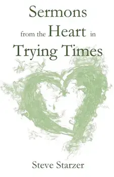 Sermons from the Heart in Trying Times, Paperback/Steve Starzer