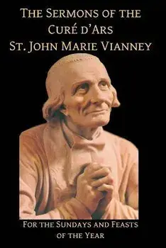 Sermons of the Cure d'Ares: For the Sundays and Feasts of the Year: For, Paperback/St John Vianney