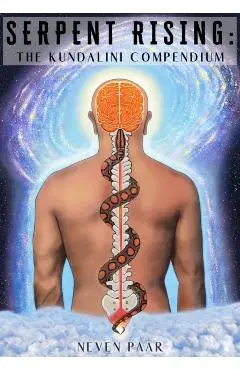 Serpent Rising: The Kundalini Compendium (Deluxe Colour Edition): The World's Most Comprehensive Body of Work on Human Energy Potentia - Neven Paar