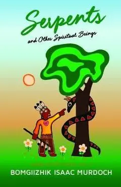 Serpents and Other Spiritual Beings - Bomgiizhik Isaac Murdoch