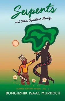 Serpents and Other Spiritual Beings, Paperback/Bomgiizhik Isaac Murdoch