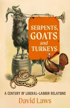 Serpents, Goats and Turkeys. A Century of Liberal-Labour Relations, Hardback/David Laws