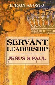 Servant Leadership: Jesus and Paul, Paperback/Efrain Agosto