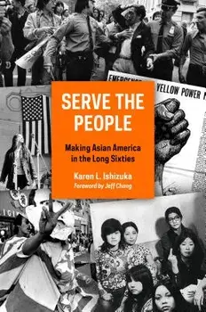 Serve the People: Making Asian America in the Long Sixties, Paperback/Karen L. Ishizuka