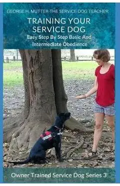Service Dog Basic and Intermediate Behaviors: Book Three of the Owner Trained Service Dog Series - George H. Mutter