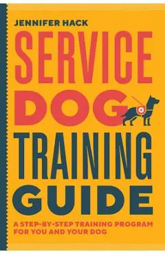 Service Dog Training Guide: A Step-By-Step Training Program for You and Your Dog - Jennifer Hack