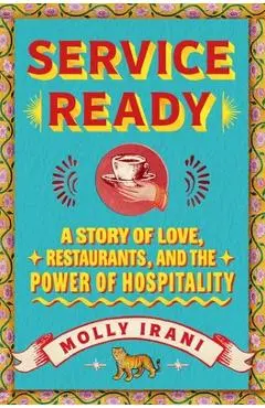 Service Ready: A Story of Love, Restaurants, and the Power of Hospitality - Molly Irani