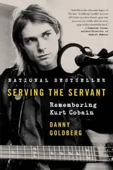 Serving the Servant: Remembering Kurt Cobain, Paperback/Danny Goldberg