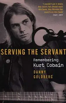 Serving The Servant: Remembering Kurt Cobain, Paperback/Danny Goldberg