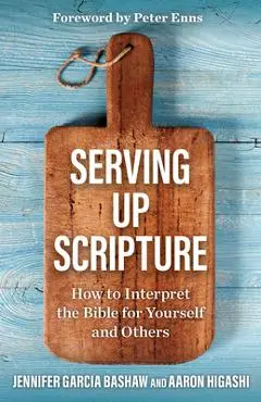 Serving Up Scripture: How to Interpret the Bible for Yourself and Others - Jennifer Garcia Bashaw
